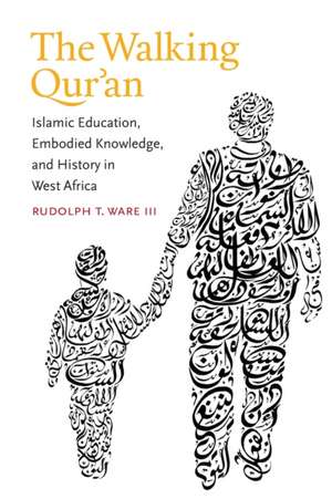 The Walking Qur'an: Islamic Education, Embodied Knowledge, and History in West Africa de Rudolf Thauer