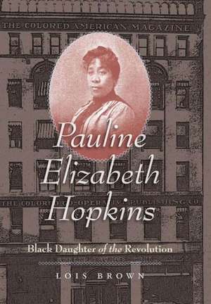 Pauline Elizabeth Hopkins: Black Daughter of the Revolution de Lois Brown