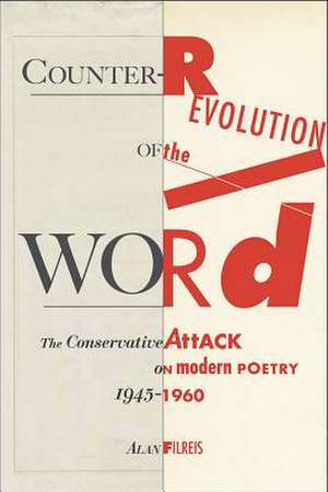 Counter-Revolution of the Word: The Conservative Attack on Modern Poetry, 1945-1960 de Alan Filreis