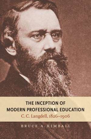 The Inception of Modern Professional Education: C. C. Langdell, 1826-1906 de Bruce A. Kimball