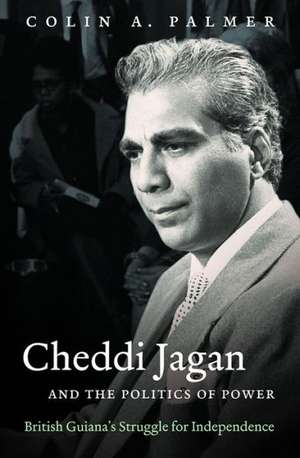 Cheddi Jagan and the Politics of Power de Colin A. Palmer