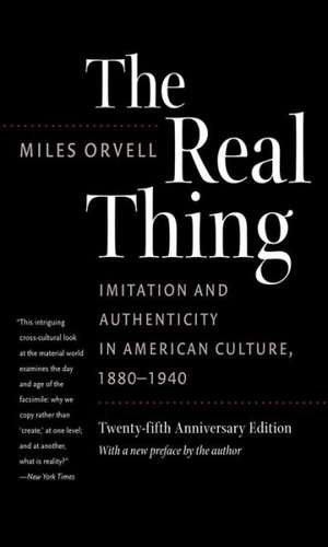 The Real Thing: Imitation and Authenticity in American Culture, 1880-1940 de Miles Orvell