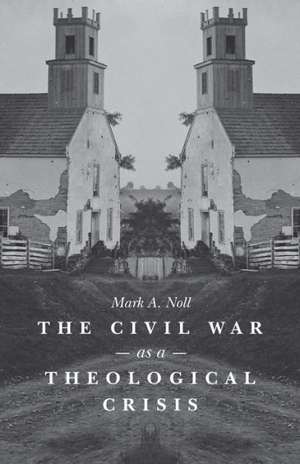 The Civil War as a Theological Crisis de Mark A Noll