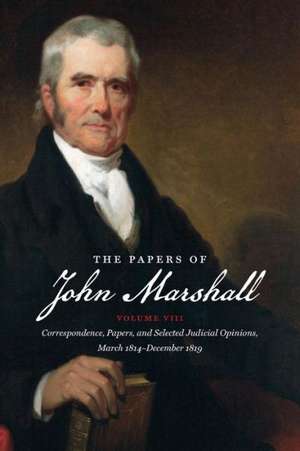 The Papers of John Marshall: Correspondence, Papers, and Selected Judicial Opinions, March 1814-December 1819 de Charles F. Hobson