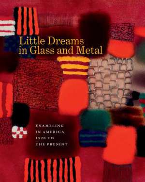 Little Dreams in Glass and Metal: Enameling in America 1920 to the Present de Bernard N. Jazzar