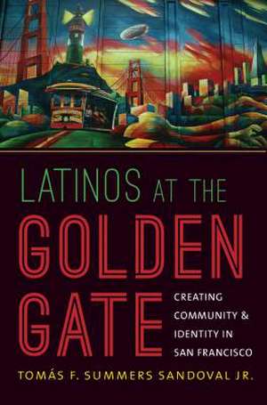 Latinos at the Golden Gate de Tomás F. Summers Sandoval