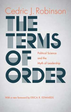 The Terms of Order: Political Science and the Myth of Leadership de Cedric J. Robinson