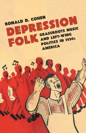 Depression Folk: Grassroots Music and Left-Wing Politics in 1930s America de Ronald D. Cohen