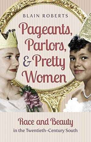 Pageants, Parlors, and Pretty Women de Blain Roberts