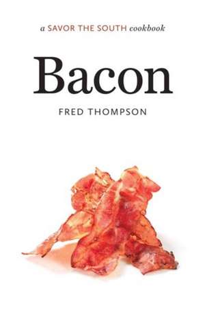 Bacon: A Savor the South(r) Cookbook de Fred Thompson