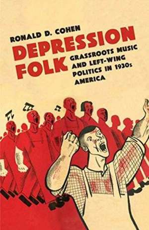 Depression Folk: Grassroots Music and Left-Wing Politics in 1930s America de Ronald D. Cohen