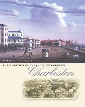 The Politics of Taste in Antebellum Charleston de Maurie D. McInnis