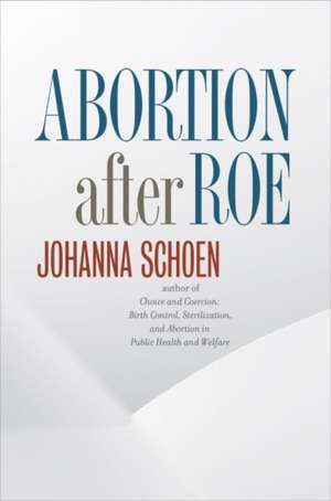 Abortion After Roe de Johanna Schoen