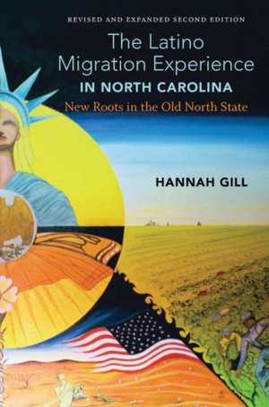 The Latino Migration Experience in North Carolina, Revised and Expanded Second Edition de Hannah Gill