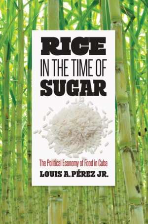 Rice in the Time of Sugar de Louis A. Jr. Pérez