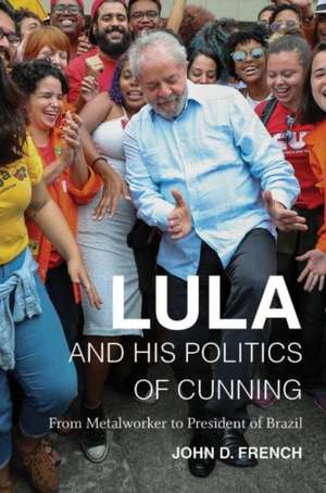 Lula and His Politics of Cunning de John D French