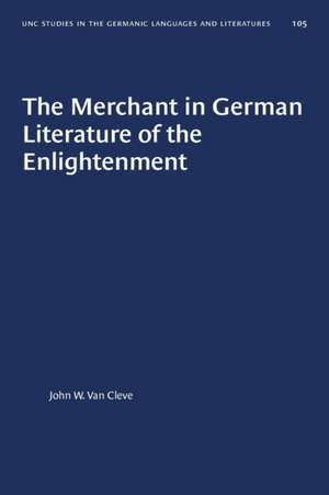 The Merchant in German Literature of the Enlightenment de John W van Cleve