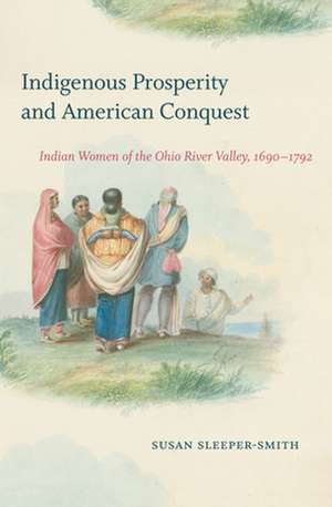 Indigenous Prosperity and American Conquest de Susan Sleeper-Smith