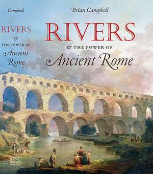 Rivers and the Power of Ancient Rome de Brian Campbell