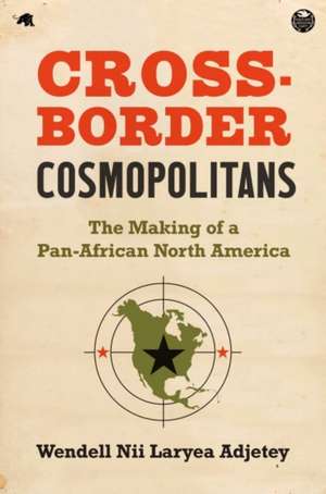 Cross-Border Cosmopolitans de Wendell Nii Laryea Adjetey