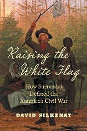 Raising the White Flag de David Silkenat