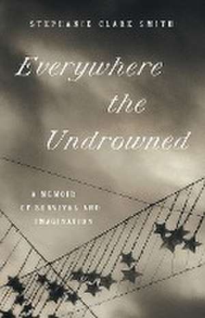 Everywhere the Undrowned de Stephanie Clare Smith