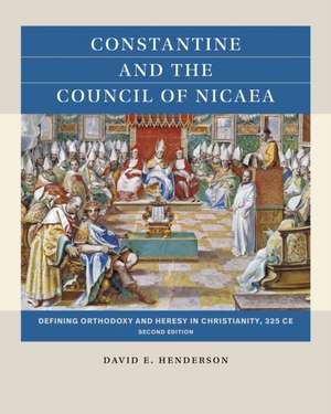 Constantine and the Council of Nicaea, Second Edition de David E Henderson