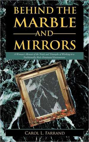 Behind the Marble and Mirrors de Carol L. Farrand