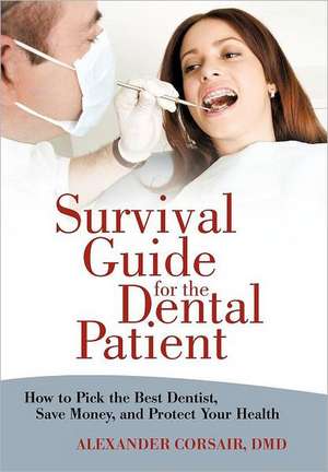 Survival Guide for the Dental Patient de Alexander Corsair DMD