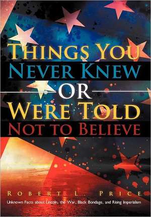 Things You Never Knew or Were Told Not to Believe de Robert L. Price