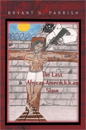 The Last African Amerik.K.K.an Slave de Bryant G. Parrish