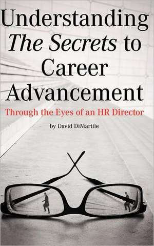 Understanding the Secrets to Career Advancement de David Dimartile