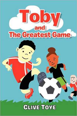 Toby and the Greatest Game de Clive Toye