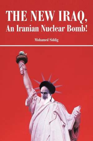 The New Iraq, an Iranian Nuclear Bomb! de Mohamed Siddig