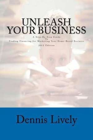 Unleash Your Business de Dennis Lively