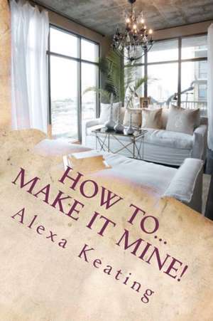 How To... Make It Mine! de Alexa Keating