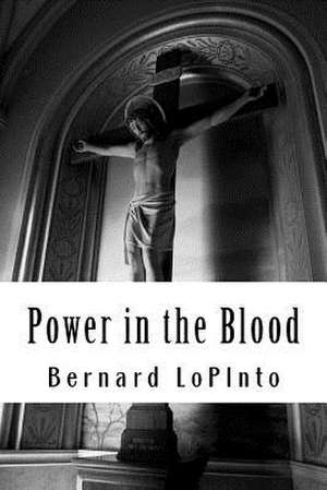 Power in the Blood de Bernard A. Lopinto