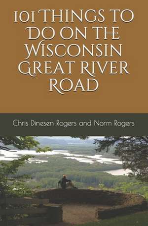 101 Things to Do on the Wisconsin Great River Road de Chris Dinesen Rogers