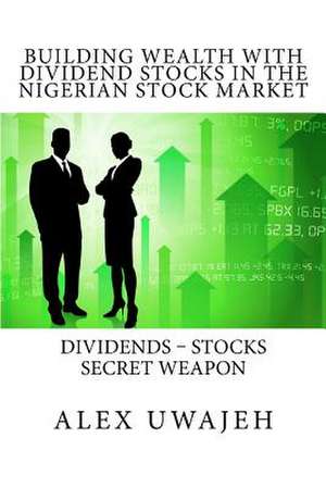 Building Wealth with Dividend Stocks in the Nigerian Stock Market de Alex Uwajeh