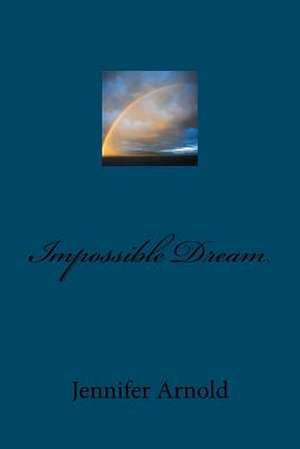 Impossible Dream de MS Jennifer Lynn Arnold