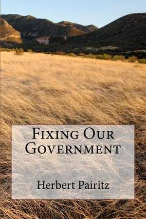 Fixing Our Government de MR Herbert Pairitz