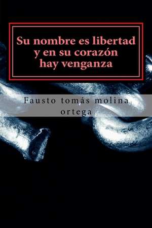 Su Nombre Es Libertad y En Su Corazon Hay Venganza de Fausto Tom Molina Ortega