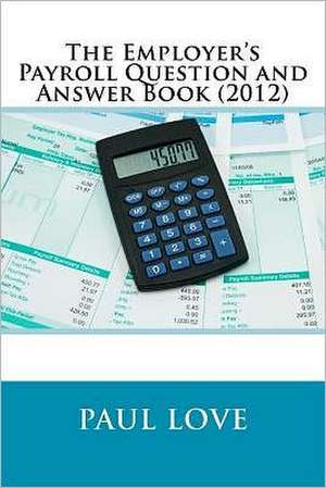 The Employer's Payroll Question and Answer Book (2012) de Paul E. Love