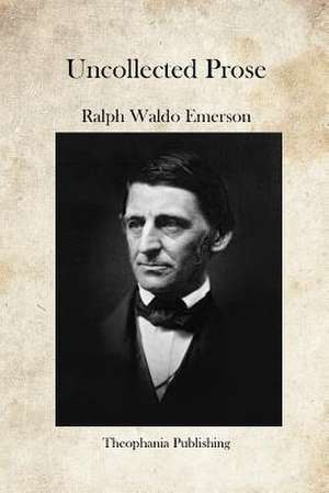 Uncollected Prose de Ralph Waldo Emerson