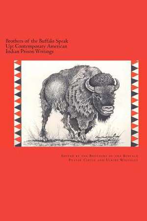 Brothers of the Buffalo Speak Up Contemporary American Indian Prison Writings de Brothers Of the Buffalo