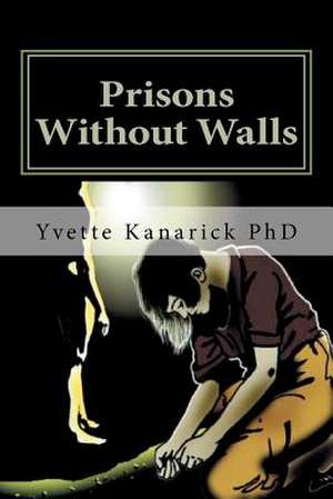 Prisons Without Walls de Yvette P. Kanarick Phd