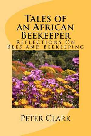 Tales of an African Beekeeper de Peter L. Clark