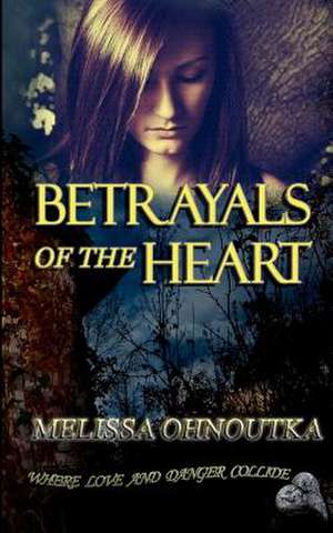 Betrayals of the Heart de Melissa Ohnoutka