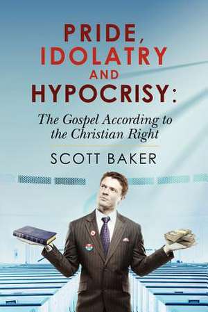 Pride, Idolatry and Hypocrisy de Scott Baker