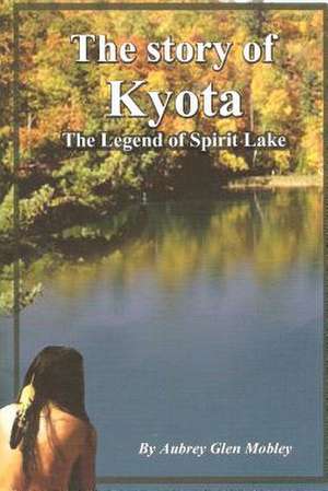 The Story of Kyota-The Legend of Spirit Lake de MR Aubrey Glen Mobley